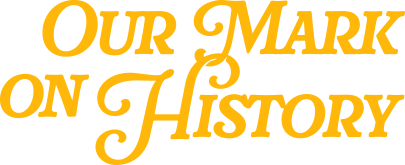 Our Mark On History Our Mark On History